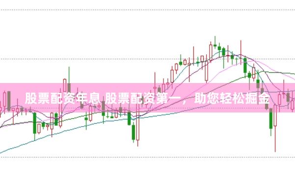 股票配资年息 股票配资第一，助您轻松掘金