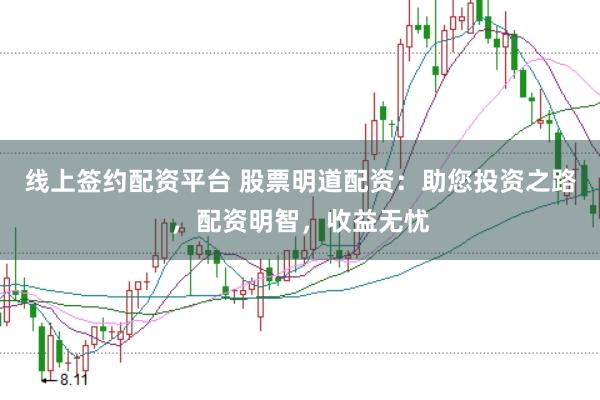 线上签约配资平台 股票明道配资：助您投资之路，配资明智，收益无忧