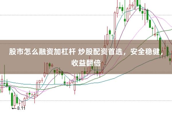 股市怎么融资加杠杆 炒股配资首选，安全稳健，收益翻倍