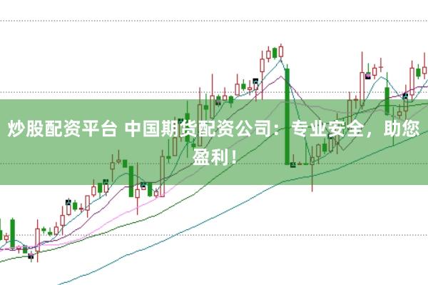 炒股配资平台 中国期货配资公司：专业安全，助您盈利！