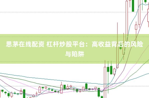思茅在线配资 杠杆炒股平台：高收益背后的风险与陷阱