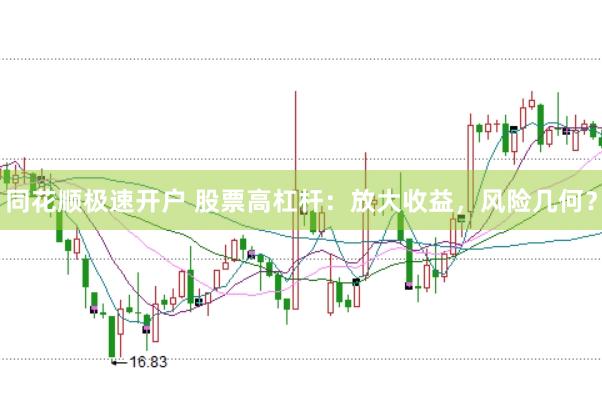 同花顺极速开户 股票高杠杆：放大收益，风险几何？