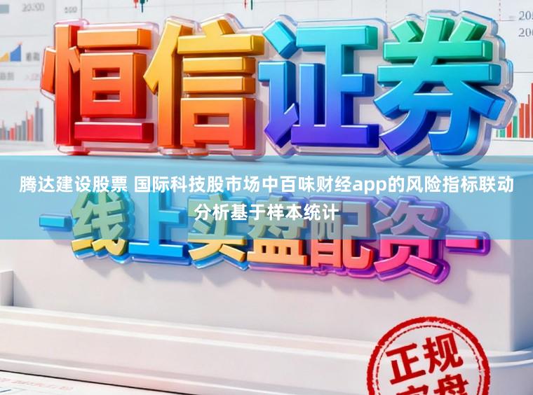 腾达建设股票 国际科技股市场中百味财经app的风险指标联动分析基于样本统计