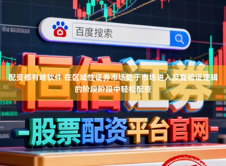 配资都有啥软件 在区域性证券市场处于市场进入反复验证逻辑的阶段阶段中轻松配资