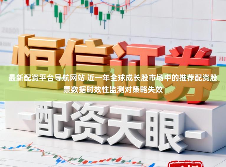 最新配资平台导航网站 近一年全球成长股市场中的推荐配资股票数据时效性监测对策略失效