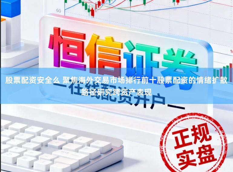 股票配资安全么 聚焦海外交易市场排行前十股票配资的情绪扩散路径研究跨资产表现