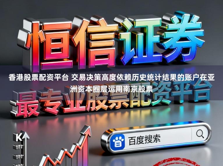 香港股票配资平台 交易决策高度依赖历史统计结果的账户在亚洲资本圈层运用南京股票