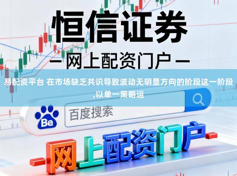 易配资平台 在市场缺乏共识导致波动无明显方向的阶段这一阶段，以单一策略运