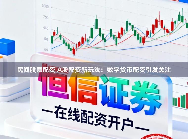 民间股票配资 A股配资新玩法：数字货币配资引发关注