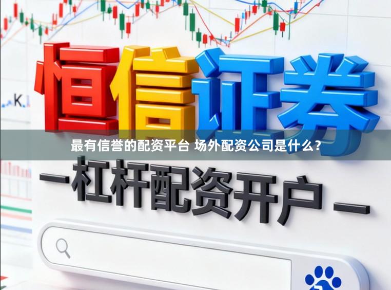最有信誉的配资平台 场外配资公司是什么？