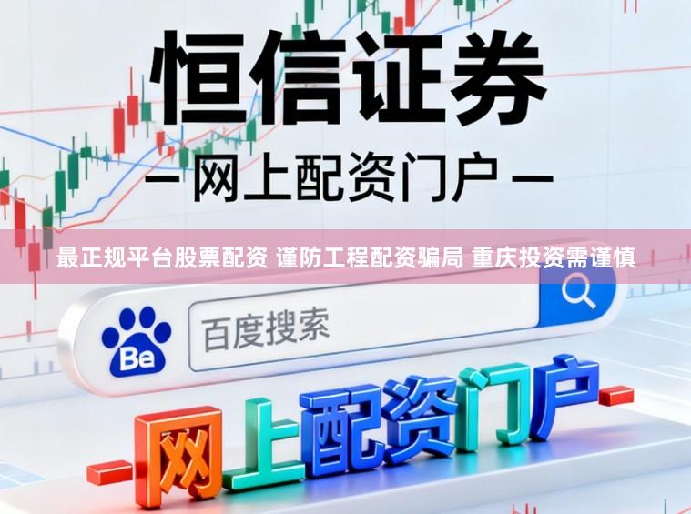 最正规平台股票配资 谨防工程配资骗局 重庆投资需谨慎