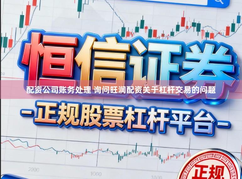 配资公司账务处理 询问旺润配资关于杠杆交易的问题