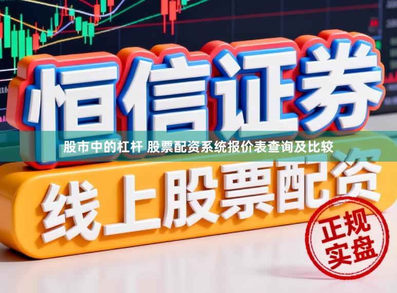 股市中的杠杆 股票配资系统报价表查询及比较
