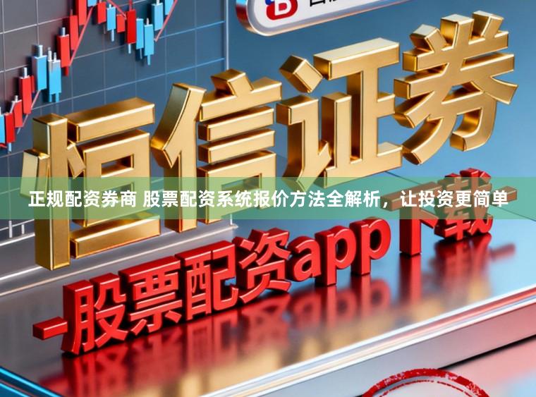 正规配资券商 股票配资系统报价方法全解析,让投资更简单