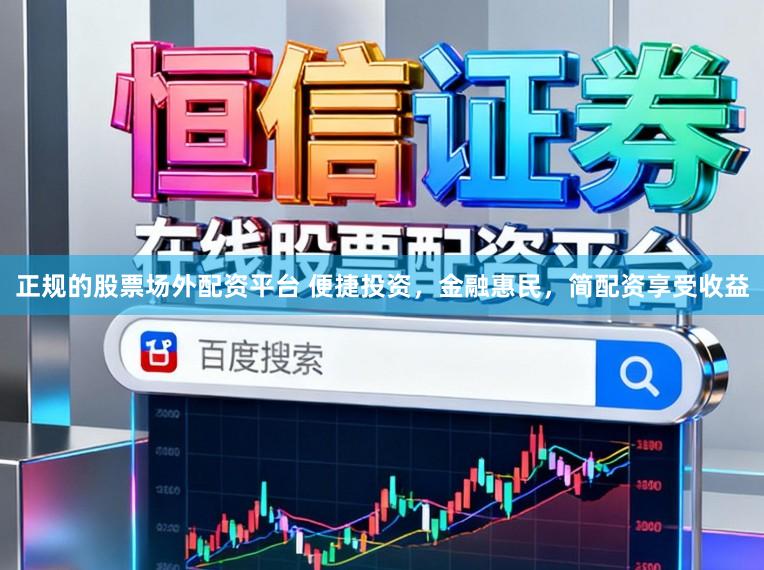 正规的股票场外配资平台 便捷投资，金融惠民，简配资享受收益