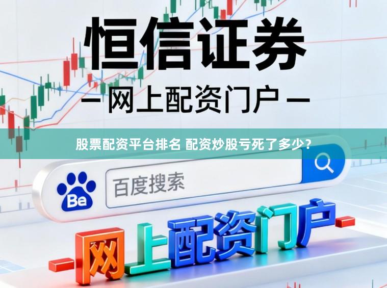 股票配资平台排名 配资炒股亏死了多少？