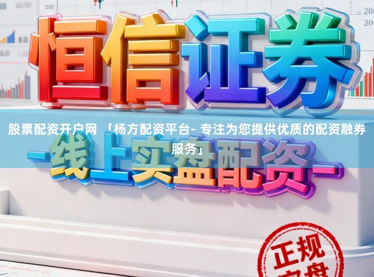 股票配资开户网 「杨方配资平台- 专注为您提供优质的配资融券服务」